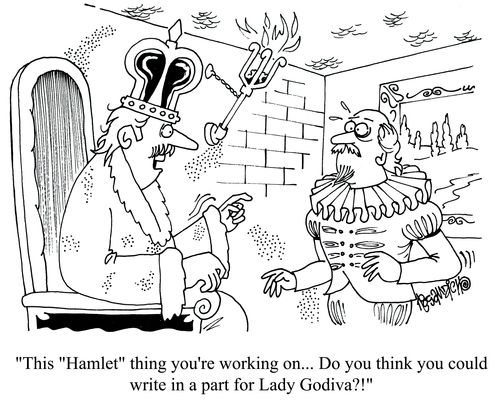 'This 'Hamlet' thing you're working on... Do you think you could write in a part for Lady Godiva?!'