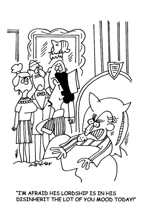 'I'm afraid his lordship is in his 'disinherit the lot of you'mood today!'