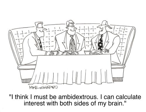'I think I must be ambidextrous. I can calculate interest with both sides of my brain.'