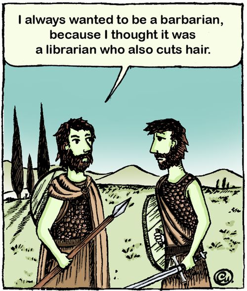 'I always wanted to be a barbarian because I through it was a librarian that also cuts hair.' 