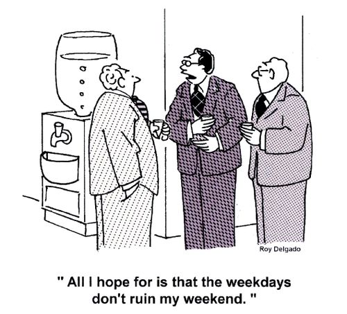 'All I hope for is that the weekdays don't ruin my weekend.'