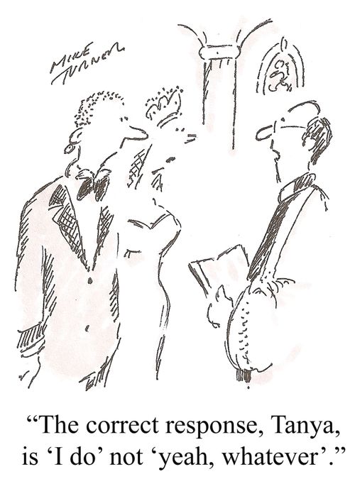 'The correct response, Tanya, is 'I do' not 'yeah, whatever'.'