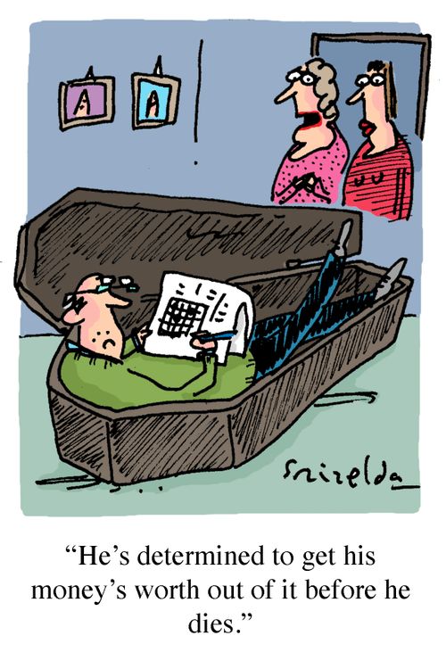 'He's determined to get his money's worth out of it before he dies.'