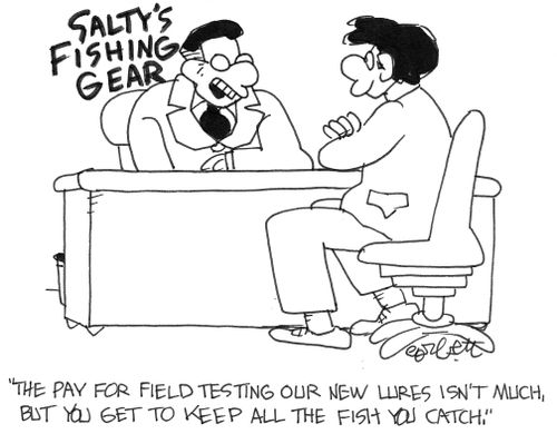 "The pay for field testing our new lures isn't much, but you get to keep all the fish you catch."