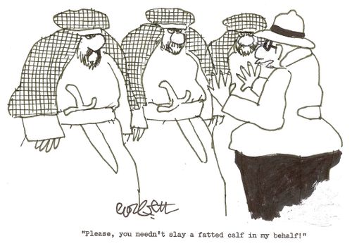 'Please, you needn't slay a fatted calf in my behalf!'