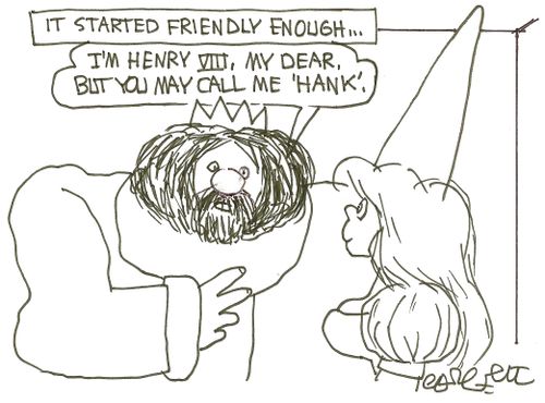 It started friendly enough...'I'm Henry VIII, my dear, but you may call me 'Hank'.'