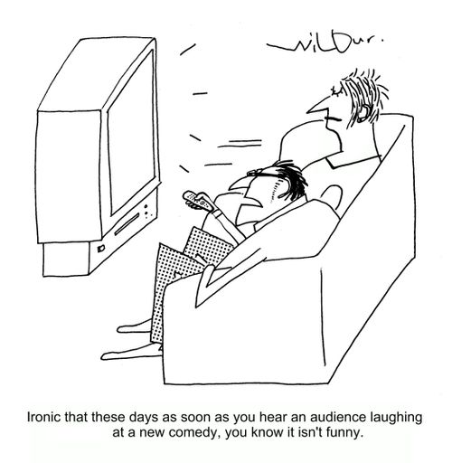 'Ironic that these days as soon as you hear an audience laughing at a new comedy, you know it isn't funny.'