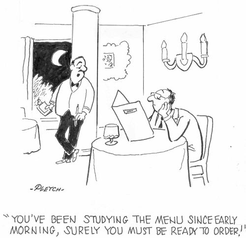 'You've been studying the menu since early morning, surely you must be ready to order!'