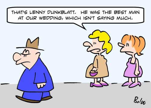 'That's Lenny Dunkblatt.  He was the best man at our wedding, which isn't saying much.'