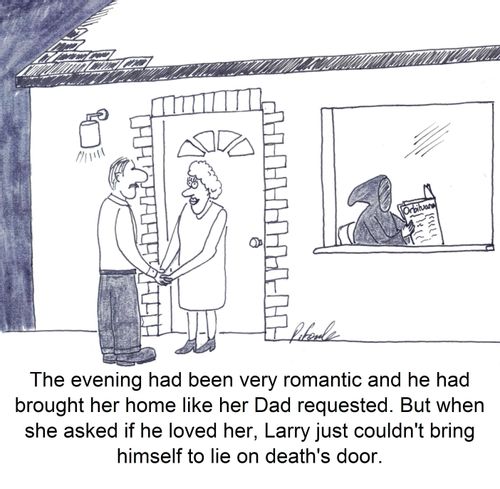 The evening had been very romantic and he had brought her home like her Dad requested. But when she asked if he loved her, Larry just couldn't bring himself to lie on death's door.