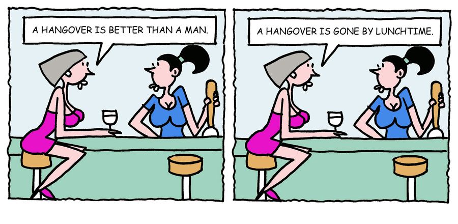 'A hangover is better than a man. A hangover is gone by lunchtime.'