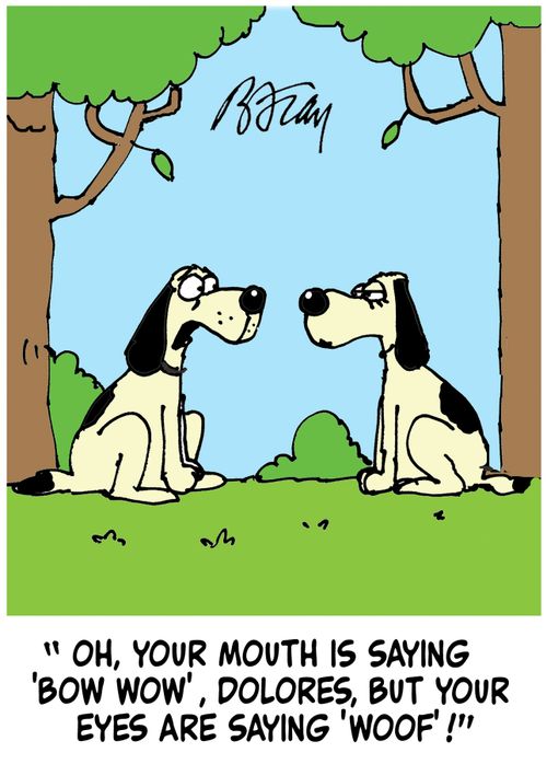 'Oh, your mouth is saying 'Bow wow', Dolores, but your eyes are saying 'Woof'!'