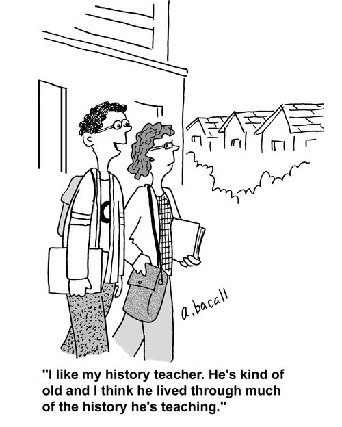'I like my history teacher. He's kind of old and I think he lived through much of the history he's teaching.'