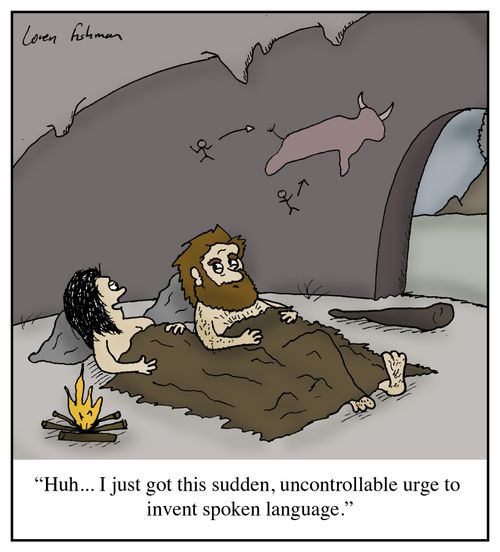 'Huh...I just got this sudden, uncontrollable urge to invent spoken language.'