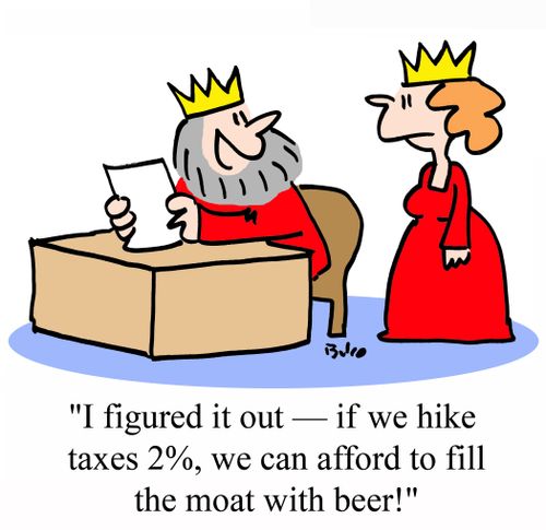 'I figured it out - if we hike taxes 2%, we can afford to fill the moat with beer!'