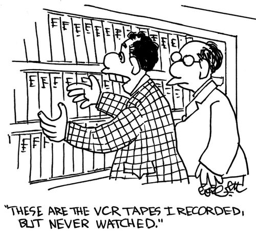 'These are the VCR tapes I recorded, but never watched.'