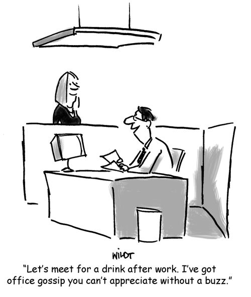 Let's meet for a drink after work. I've got office gossip you can't appreciate without a buzz.'