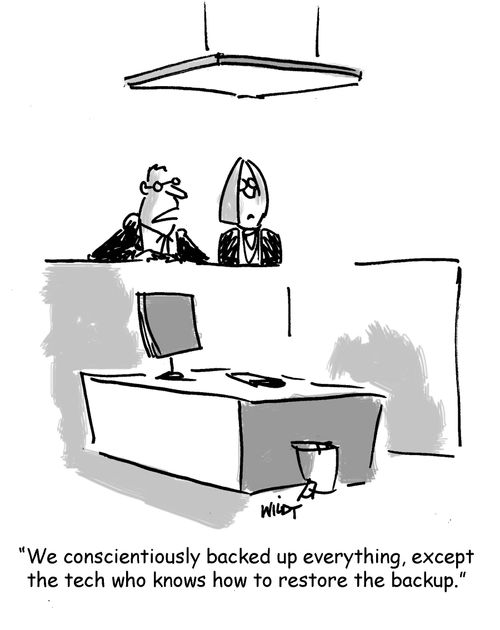 'We conscientiously backed up everything, except the tech who knows how to restore the backup.'
