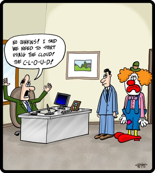 'No Jenkins! I said we need to start using the Cloud! The C-L-O-U-D!'