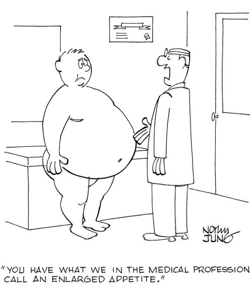 'You have what we in the medical profession call an enlarged appetite.'