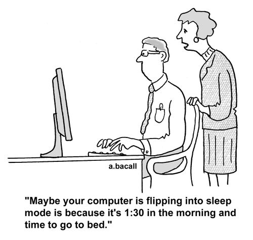 'Maybe your computer is flipping into sleep mode is because it's 1:30 in the morning and time to go to bed.'