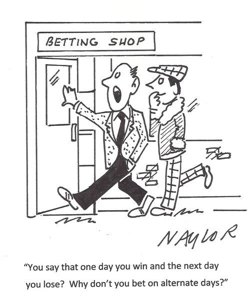 'You say that one day you win and the next day you lose? Why don't you bet on alternate days?'