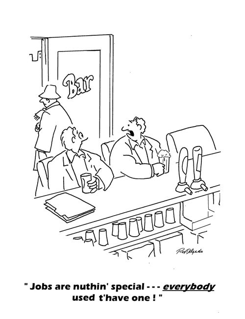 'Jobs are nuthin' special. . . everybody used to have one!'