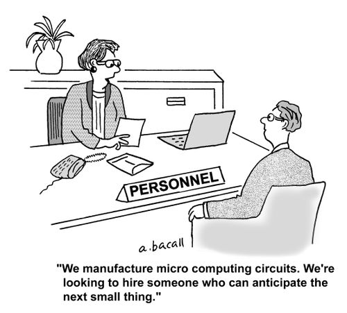 'We manufacture micro computing circuits. We're looking to hire someone who can anticipate the next small thing.'