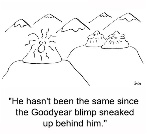 'He hasn't been the same since the Goodyear blimp sneaked up behind him.'