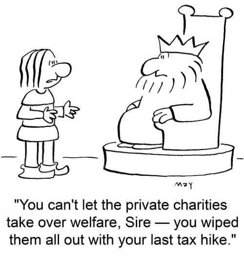 'You can't let the private charities take over welfare, Sire -- you wiped them out with your last tax hike.'