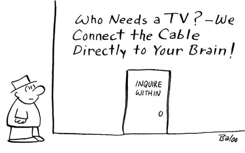 Who needs a TV? We connect the cable directly to your brain!