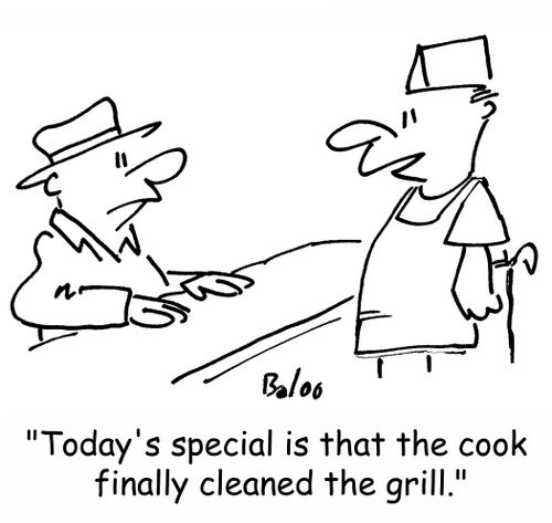 'Today's special is that the cook finally cleaned the grill.'