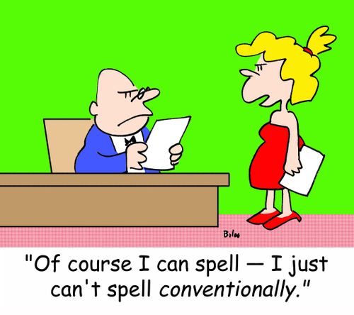'Of course I can spell -- I just can't spell conventionally.'