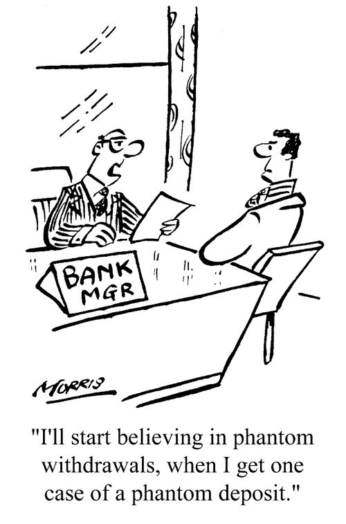 I'll start believing in phantom withdrawals, when I get one case of a phantom deposit.