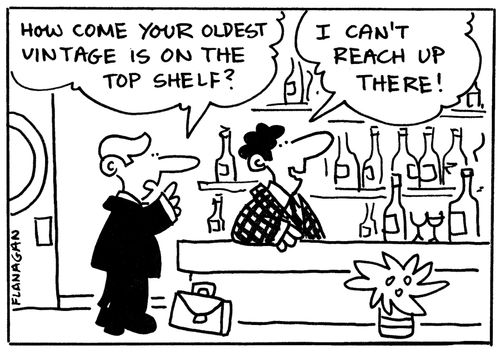 'How come your oldest vintage is on the top shelf?' 'I can't reach up there!'
