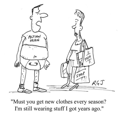 'Must you get new clothes every season? I'm still wearing stuff I got years ago.'