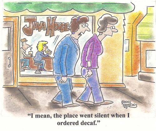 'I mean, the place went silent when I ordered decaf.'