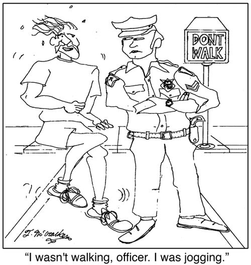 'I wasn't walking, officer. I was jogging.'