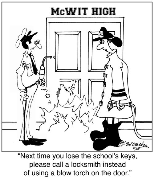 'Next time you lose the school's keys, please call a locksmith instead of using a blow torch on the door.'