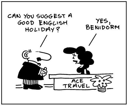 'Can you suggest a good English holiday?' 'Yes, Benidorm.'