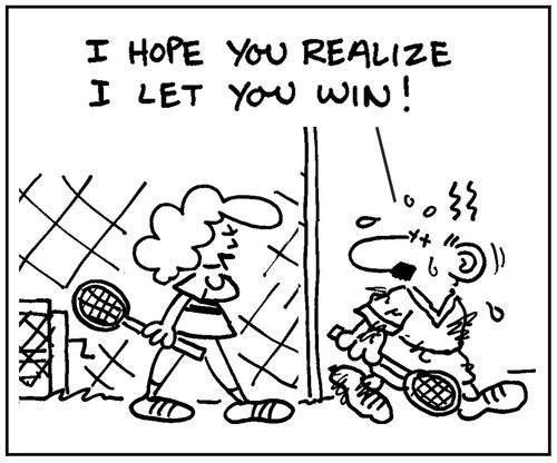 'I hope you realize I let you win.'