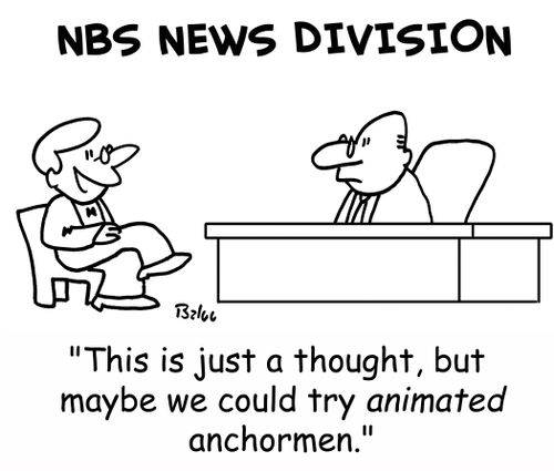 NBS NEWS DIVISION, 'This is just a thought, but maybe we could try animated anchormen.'