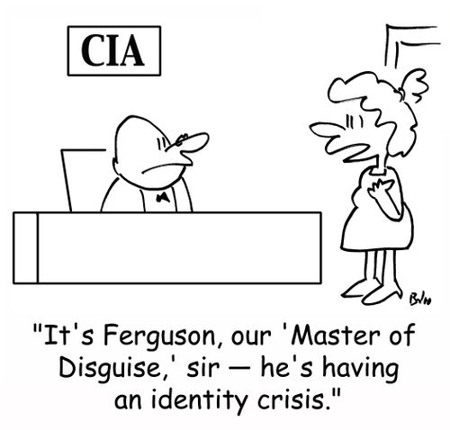 CIA, 'It's Ferguson, our 'Master of Disguise,' sir -- he's having an identity crisis.'