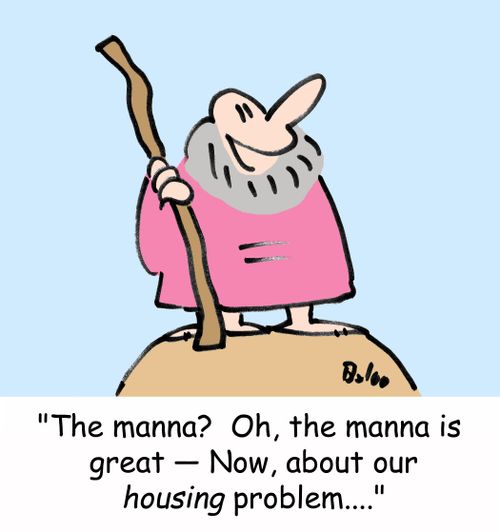 'The manna? Oh, the manna is great -- Now, about our housing problem....'