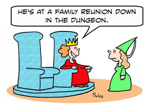 'He's at a family reunion down in the dungeon.'