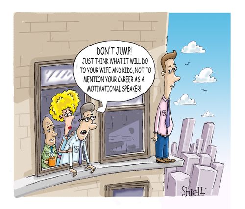Don't jump! Just think what it will do to your wife and kids not to mention your career as a motivational speaker!