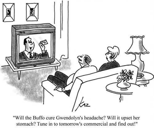 'Will the Buffo cure Gwendolyn's headache? Will it upset her stomach? Tune in to tomorrow's commercial and find out!'