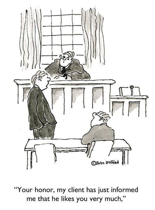 'Your honor, my client has just informed me that he likes you very much.'