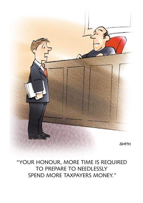 'Your honour, more time is required to prepare to needlessly spend more taxpayers money.'