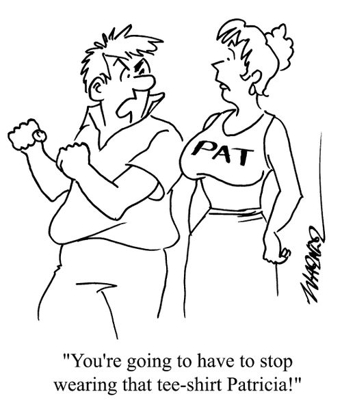 "You're going to have to stop wearing that t-shirt Patricia."